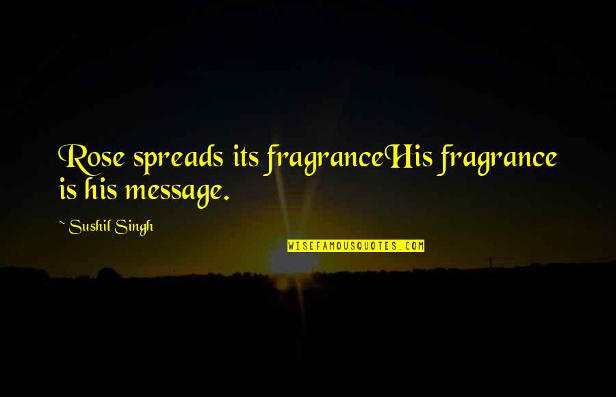 Rose Day With Quotes By Sushil Singh: Rose spreads its fragranceHis fragrance is his message. Rose Day With Quotes By Sushil Singh: Rose spreads its fragranceHis fragrance is his message.