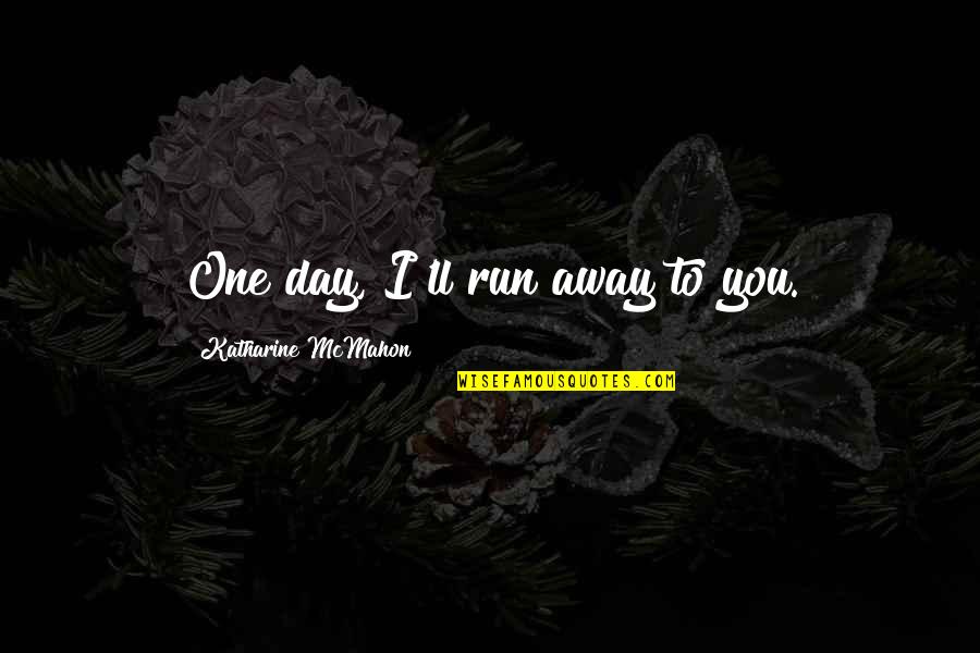 Rose Day Your Quotes By Katharine McMahon: One day, I'll run away to you. Rose Day Your Quotes By Katharine McMahon: One day, I'll run away to you.