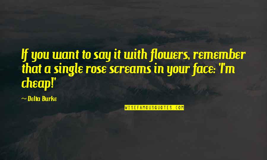 Rose Flower Quotes By Delta Burke: If you want to say it with flowers,