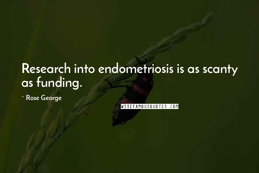 Rose George quotes: Research into endometriosis is as scanty as funding.