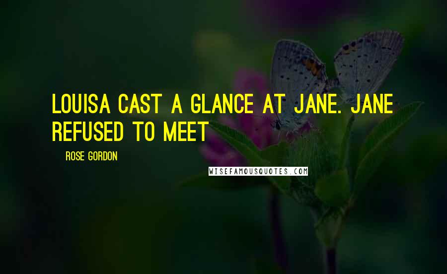 Rose Gordon quotes: Louisa cast a glance at Jane. Jane refused to meet