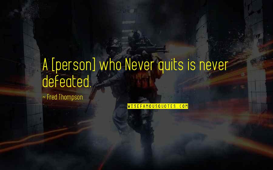 Rose Greenhow Quotes By Fred Thompson: A [person] who Never quits is never defeated.