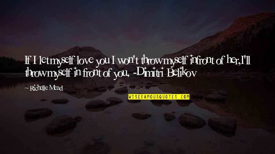 Rose Hathaway And Dimitri Belikov Quotes By Richelle Mead: If I let myself love you I won't Rose Hathaway And Dimitri Belikov Quotes By Richelle Mead: If I let myself love you I won't