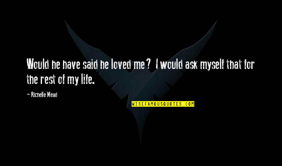 Rose Hathaway And Dimitri Belikov Quotes By Richelle Mead: Would he have said he loved me? I