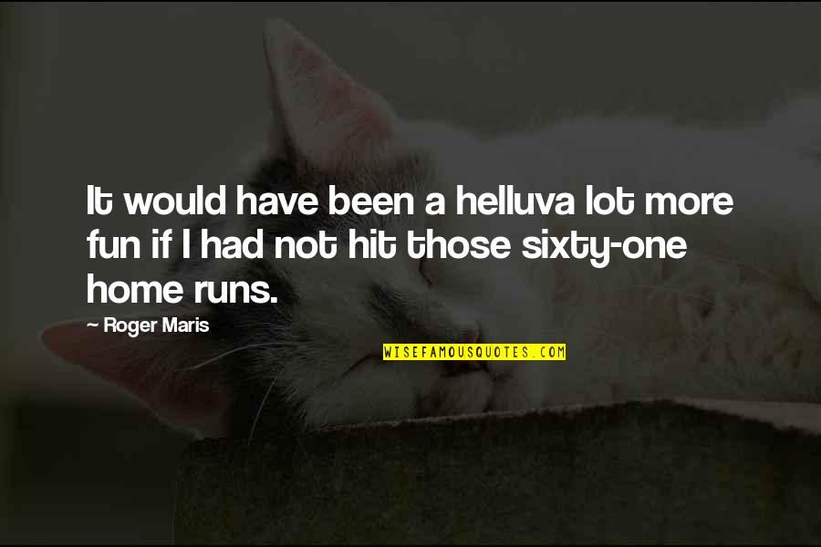 Rose Hathaway And Dimitri Belikov Quotes By Roger Maris: It would have been a helluva lot more