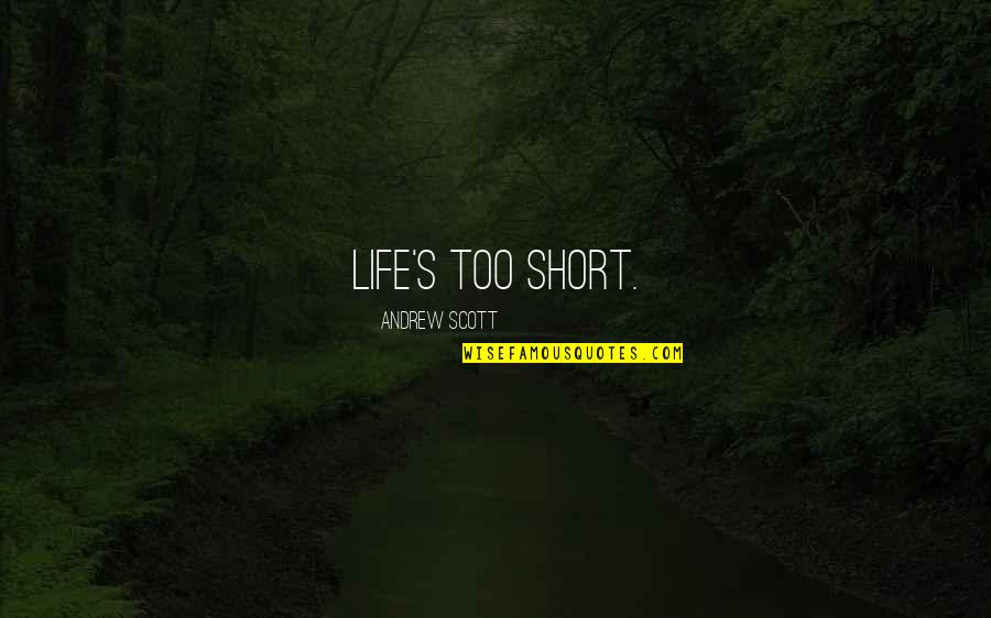 Rose Hathaway And Lissa Dragomir Quotes By Andrew Scott: Life's too short. Rose Hathaway And Lissa Dragomir Quotes By Andrew Scott: Life's too short.