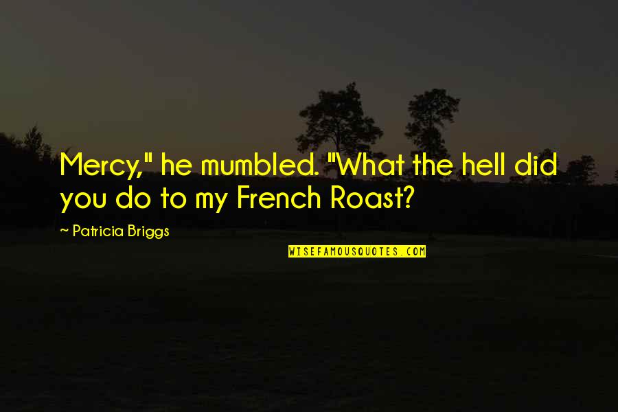 Rose Hathaway And Lissa Dragomir Quotes By Patricia Briggs: Mercy," he mumbled. "What the hell did you Rose Hathaway And Lissa Dragomir Quotes By Patricia Briggs: Mercy," he mumbled. "What the hell did you