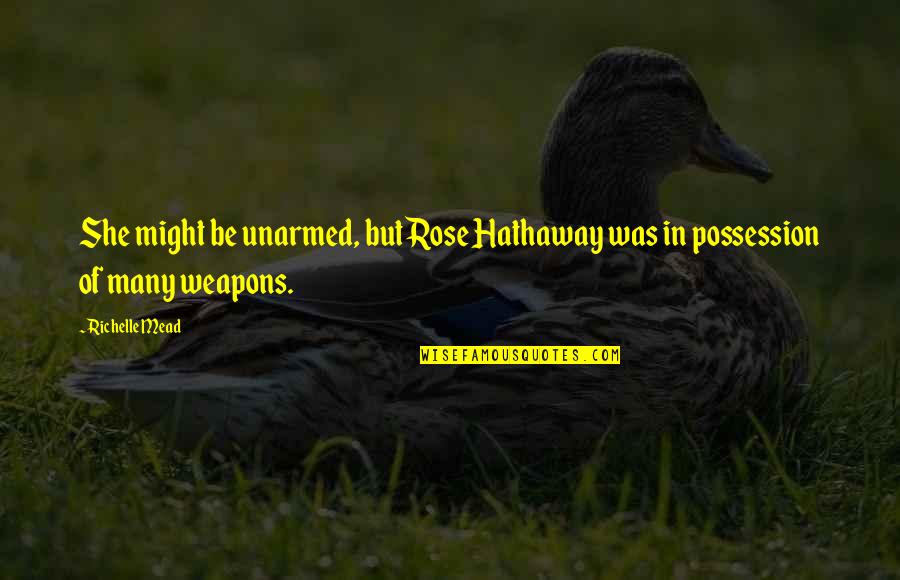 Rose Hathaway Quotes By Richelle Mead: She might be unarmed, but Rose Hathaway was