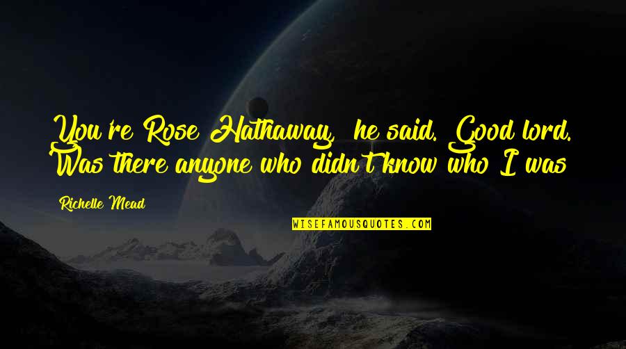 Rose Hathaway Quotes By Richelle Mead: You're Rose Hathaway," he said. Good lord. Was