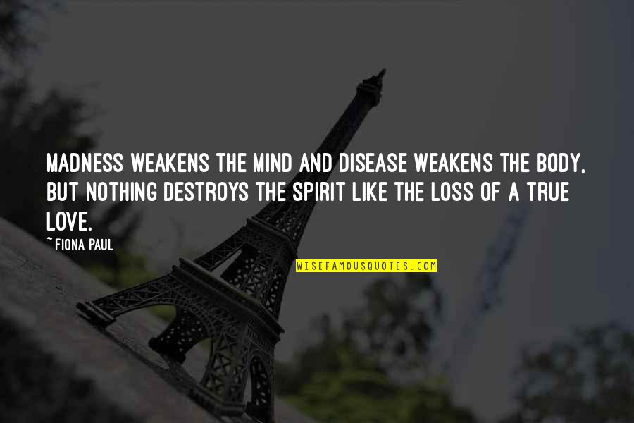 Rose In Book Quotes By Fiona Paul: Madness weakens the mind and disease weakens the Rose In Book Quotes By Fiona Paul: Madness weakens the mind and disease weakens the