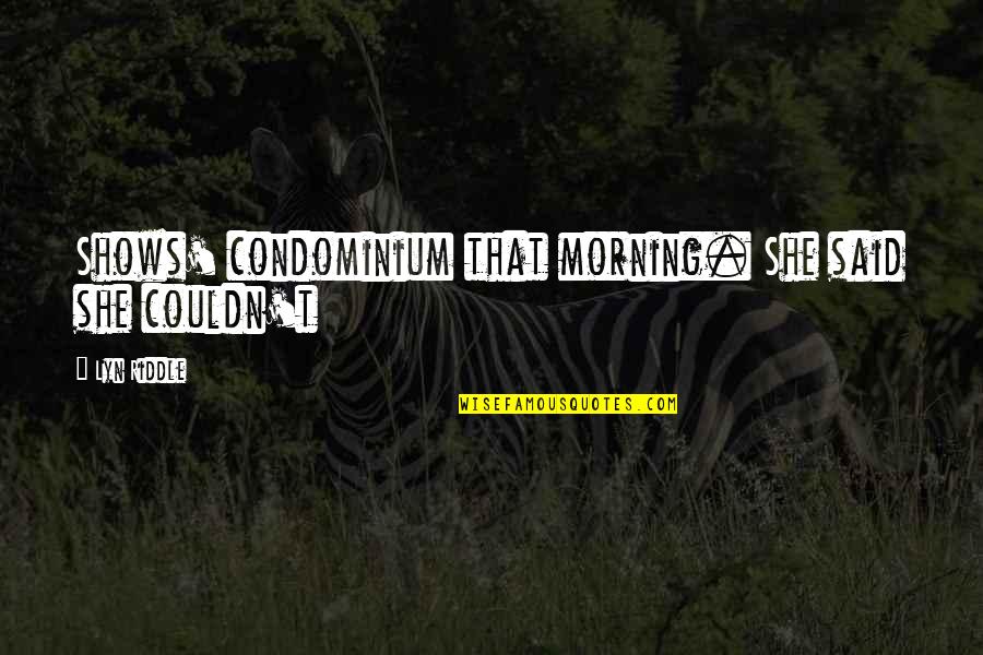 Rose In Book Quotes By Lyn Riddle: Shows' condominium that morning. She said she couldn't
