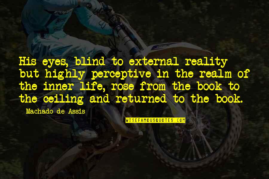 Rose In Book Quotes By Machado De Assis: His eyes, blind to external reality but highly Rose In Book Quotes By Machado De Assis: His eyes, blind to external reality but highly