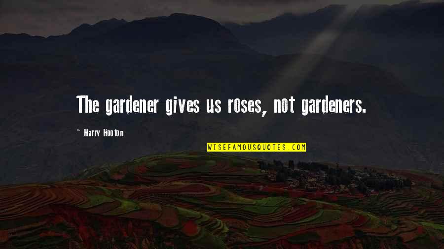 Rose In Garden Quotes By Harry Hooton: The gardener gives us roses, not gardeners.