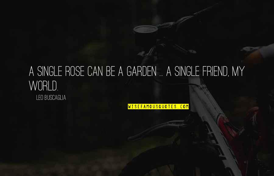Rose In Garden Quotes By Leo Buscaglia: A single rose can be a garden ...