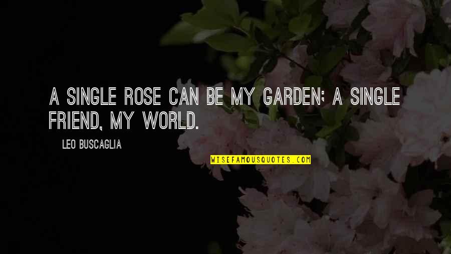 Rose In Garden Quotes By Leo Buscaglia: A single rose can be my garden; a