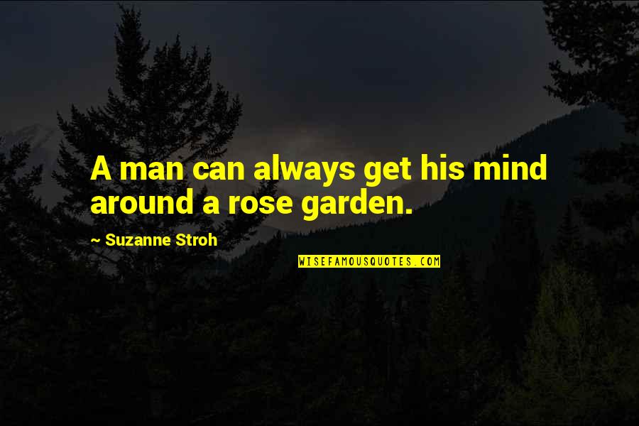 Rose In Garden Quotes By Suzanne Stroh: A man can always get his mind around