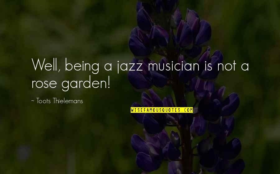Rose In Garden Quotes By Toots Thielemans: Well, being a jazz musician is not a