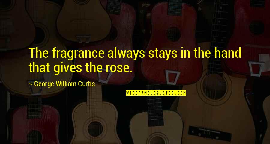 Rose In Hand Quotes By George William Curtis: The fragrance always stays in the hand that