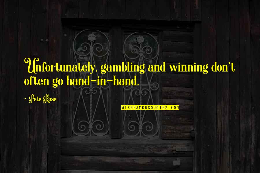 Rose In Hand Quotes By Pete Rose: Unfortunately, gambling and winning don't often go hand-in-hand.