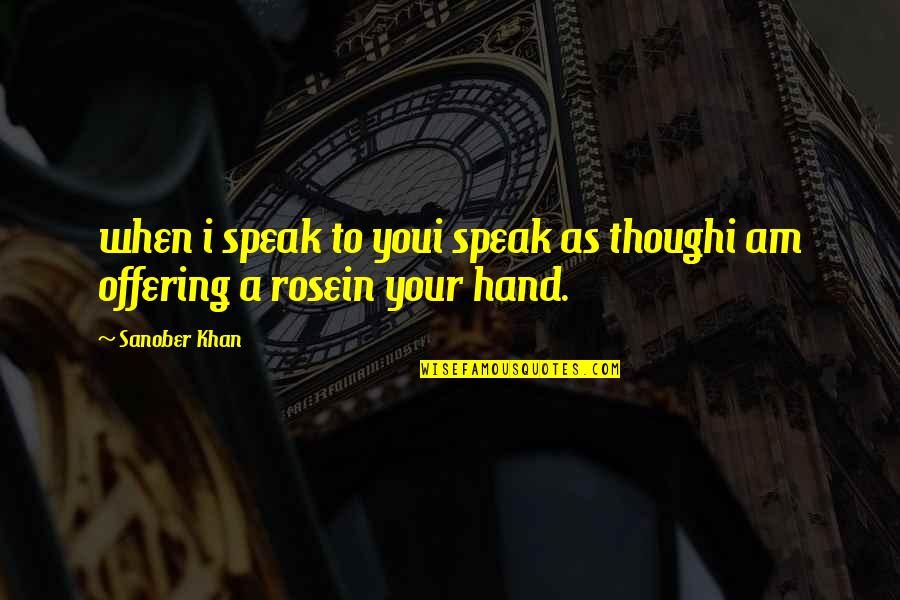 Rose In Hand Quotes By Sanober Khan: when i speak to youi speak as thoughi