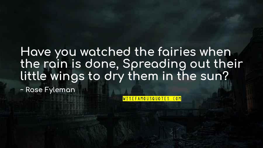 Rose In Rain Quotes By Rose Fyleman: Have you watched the fairies when the rain Rose In Rain Quotes By Rose Fyleman: Have you watched the fairies when the rain