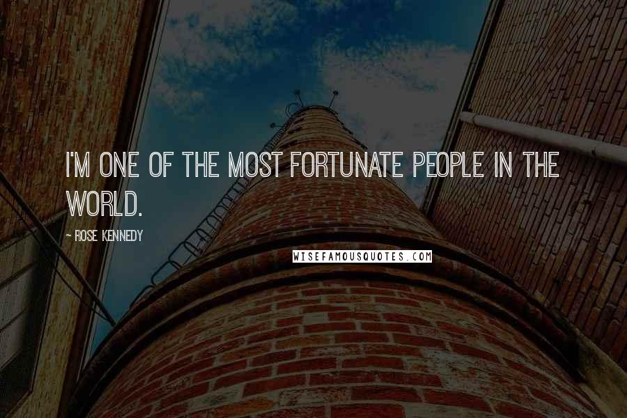 Rose Kennedy quotes: I'm one of the most fortunate people in the world.