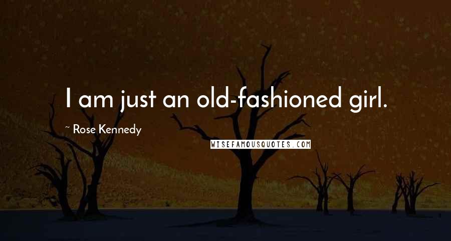 Rose Kennedy quotes: I am just an old-fashioned girl.