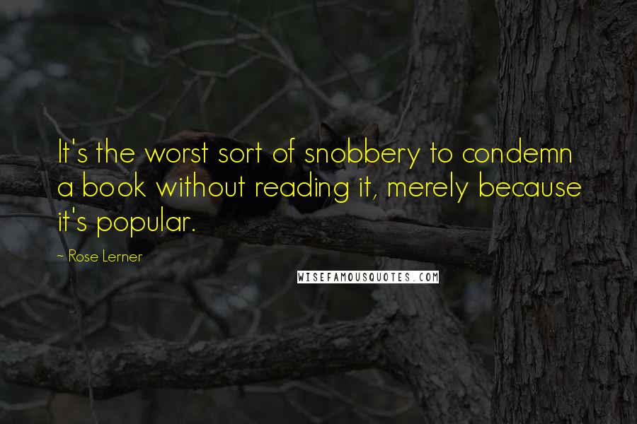 Rose Lerner quotes: It's the worst sort of snobbery to condemn a book without reading it, merely because it's popular.