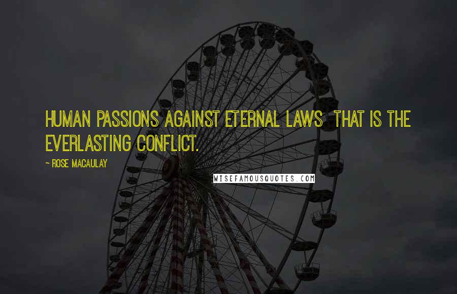 Rose Macaulay quotes: Human passions against eternal laws that is the everlasting conflict.
