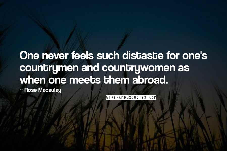 Rose Macaulay quotes: One never feels such distaste for one's countrymen and countrywomen as when one meets them abroad.