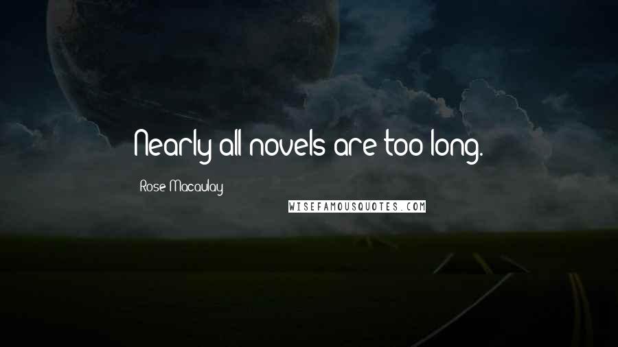 Rose Macaulay quotes: Nearly all novels are too long.