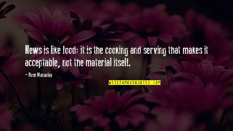 Rose Macaulay Quotes By Rose Macaulay: News is like food: it is the cooking