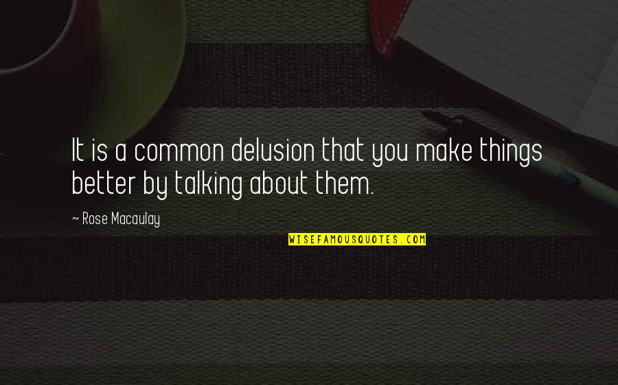 Rose Macaulay Quotes By Rose Macaulay: It is a common delusion that you make