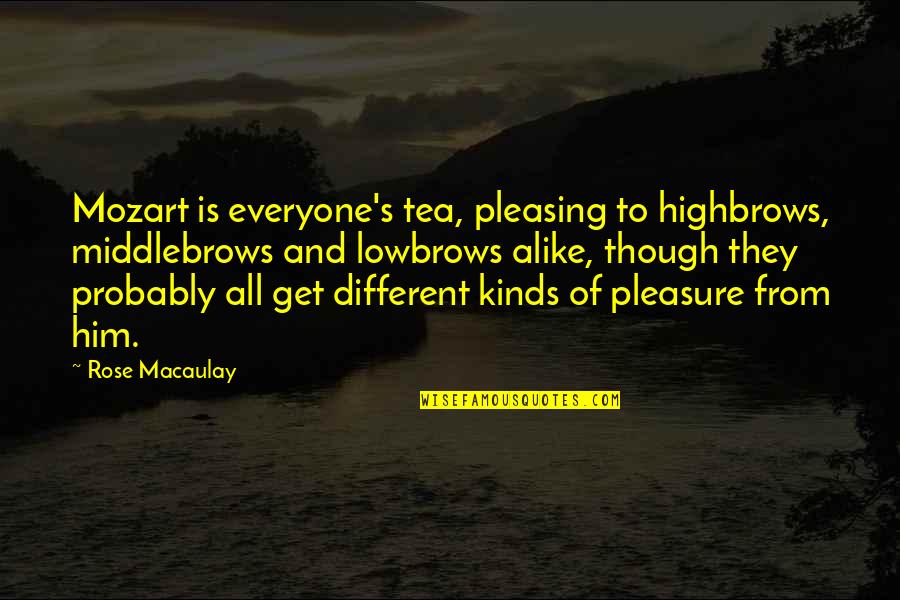 Rose Macaulay Quotes By Rose Macaulay: Mozart is everyone's tea, pleasing to highbrows, middlebrows