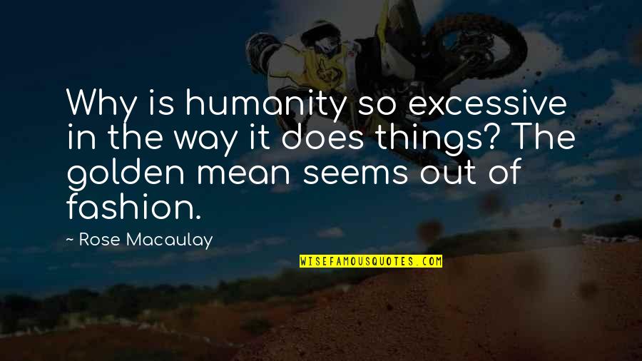 Rose Macaulay Quotes By Rose Macaulay: Why is humanity so excessive in the way