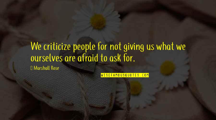 Rose Marshall Quotes By Marshall Rose: We criticize people for not giving us what