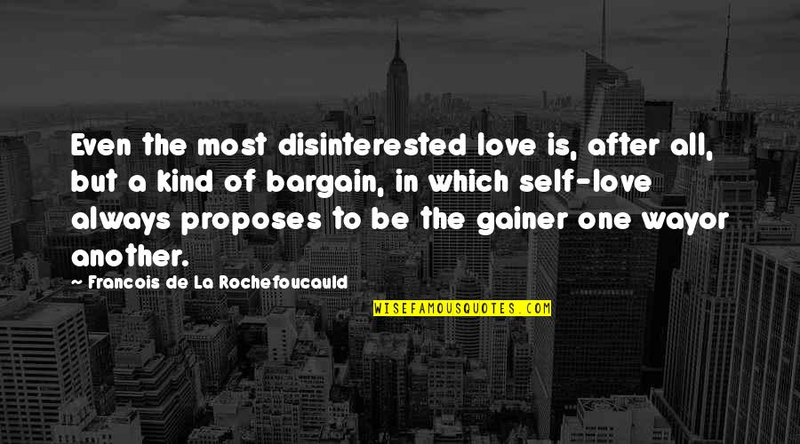 Rose Mcgowan Movie Quotes By Francois De La Rochefoucauld: Even the most disinterested love is, after all,