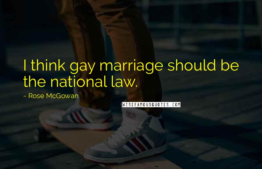 Rose McGowan quotes: I think gay marriage should be the national law.