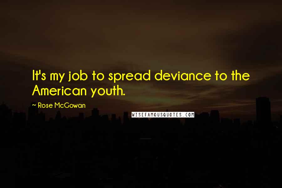 Rose McGowan quotes: It's my job to spread deviance to the American youth.