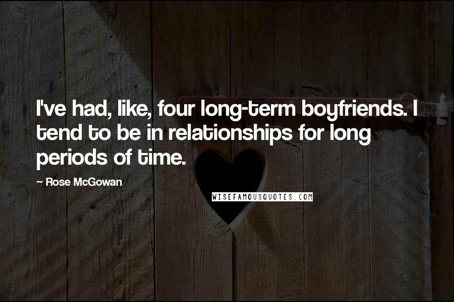 Rose McGowan quotes: I've had, like, four long-term boyfriends. I tend to be in relationships for long periods of time.