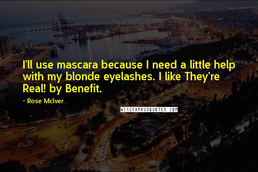 Rose McIver quotes: I'll use mascara because I need a little help with my blonde eyelashes. I like They're Real! by Benefit.