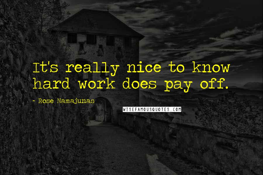 Rose Namajunas quotes: It's really nice to know hard work does pay off.