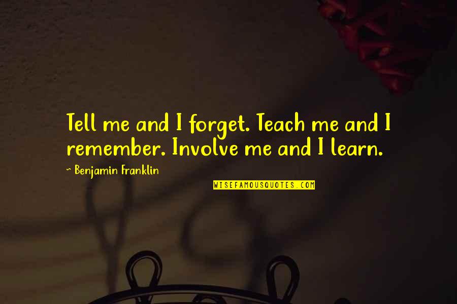 Rose Of Tralee Quotes By Benjamin Franklin: Tell me and I forget. Teach me and