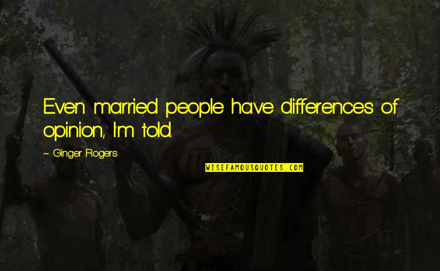 Rose Of Versailles Quotes By Ginger Rogers: Even married people have differences of opinion, I'm Rose Of Versailles Quotes By Ginger Rogers: Even married people have differences of opinion, I'm