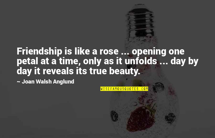Rose Petal Quotes By Joan Walsh Anglund: Friendship is like a rose ... opening one