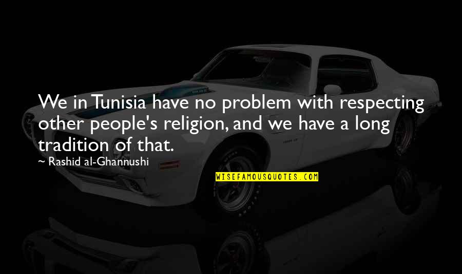 Rose Poems And Quotes By Rashid Al-Ghannushi: We in Tunisia have no problem with respecting Rose Poems And Quotes By Rashid Al-Ghannushi: We in Tunisia have no problem with respecting