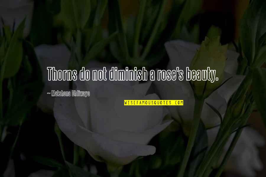 Rose Quotes And Quotes By Matshona Dhliwayo: Thorns do not diminish a rose's beauty.