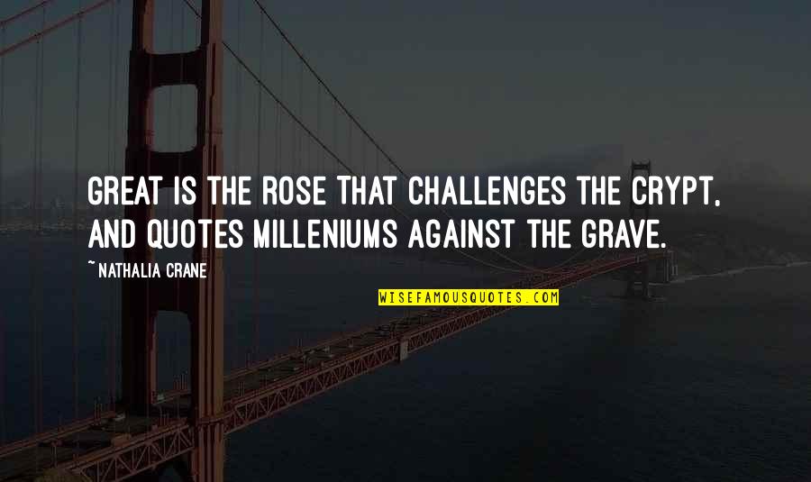 Rose Quotes And Quotes By Nathalia Crane: Great is the rose That challenges the crypt,