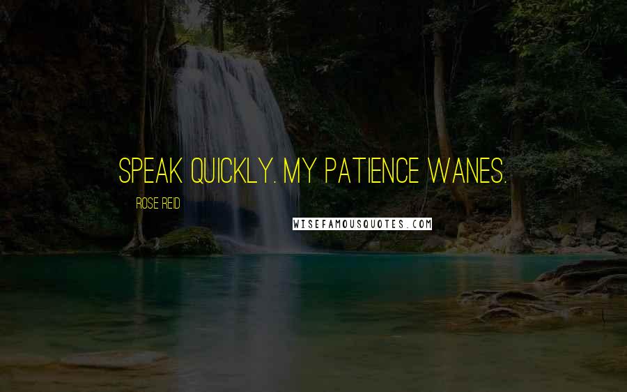 Rose Reid quotes: Speak quickly. My patience wanes.