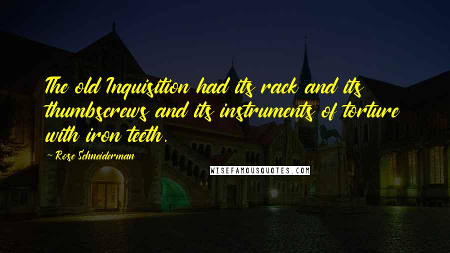 Rose Schneiderman quotes: The old Inquisition had its rack and its thumbscrews and its instruments of torture with iron teeth.